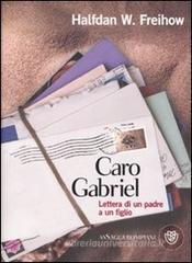 Caro Gabriel. Lettera di un padre a un figlio Caro Gabriel. Lettera di un padre a un figlio