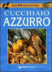Cucchiaio azzurro. Oltre 800 ricette di pesce Cucchiaio azzurro. Oltre 800 ricette di pesce