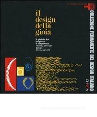 Il design della gioia. Il gioiello fra progetto e ornamento. Catalogo della mostra (Milano, 23 novembre 2004-27 febbraio 2005). Ediz. italiana e inglese