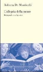 L' allegria della mente. Dialogando con Agostino L' allegria della mente. Dialogando con Agostino