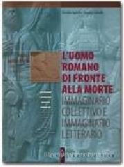 L' uomo romano di fronte alla morte: immaginario collettivo e immaginario letterario. Per i Licei e gli Ist. Magistrali L' uomo romano di fronte alla morte: immaginario collettivo e immaginario letterario. Per i Licei e gli Ist. Magistrali