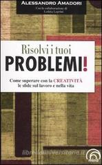 Risolvi i tuoi problemi! Come superare con la creatività le sfide del la vita Risolvi i tuoi problemi! Come superare con la creatività le sfide del la vita