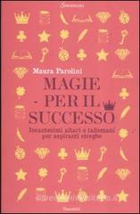 Magie per il successo. Incantesimi altari e talismani per aspiranti streghe