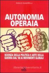 Autonomia operaia. Scienza della politica e arte della guerra dal '68 ai movimenti globali Autonomia operaia. Scienza della politica e arte della guerra dal '68 ai movimenti globali