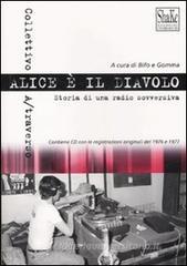 Alice è il diavolo. Storia di una radio sovversiva. Con CD Audio Alice è il diavolo. Storia di una radio sovversiva. Con CD Audio