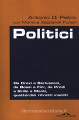 Politici. Da Craxi a Berlusconi, da Bossi a Fini, da Prodi a Grillo a Monti, quattordici ritratti insoliti Politici. Da Craxi a Berlusconi, da Bossi a Fini, da Prodi a Grillo a Monti, quattordici ritratti insoliti