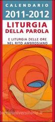 Liturgia della parola 2011-2012. Calendario per la liturgia della parola di ogni giorno e per la liturgia delle ore nel rito ambrosiano