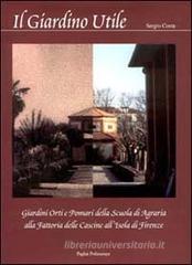 Il giardino utile. Giardini, orti e pomari della Scuola di agraria alla fattoria delle Cascine all'Isola di Firenze Il giardino utile. Giardini, orti e pomari della Scuola di agraria alla fattoria delle Cascine all'Isola di Firenze