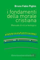 I fondamenti della morale cristiana. Manuale di etica teologica I fondamenti della morale cristiana. Manuale di etica teologica