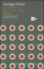 Gli italiani che hanno fatto la storia. 151 personaggi per la storia dell'Italia unita 1861-2011