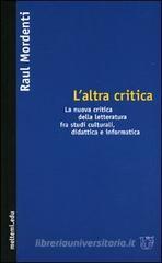 L' altra critica. La nuova critica della letteratura fra studi culturali, didattica e informatica L' altra critica. La nuova critica della letteratura fra studi culturali, didattica e informatica