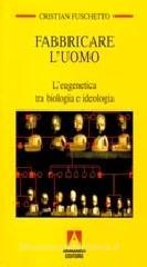 Fabbricare l'uomo. L'eugenetica tra biologia e ideologia