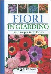 Fiori in giardino. Fioriture per tutto l'anno Fiori in giardino. Fioriture per tutto l'anno