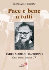 Pace e bene a tutti. Padre Mariano da Torino. Quel primo frate in Tv Pace e bene a tutti. Padre Mariano da Torino. Quel primo frate in Tv