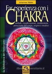 Far esperienza con i chakra. Simboli, visualizzazione, meditazione, percezione del corpo, respiro e mudras