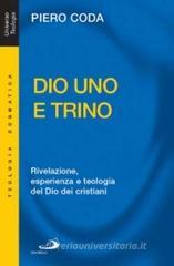 Dio Uno e Trino. Rivelazione, esperienza e teologia del Dio dei cristiani Dio Uno e Trino. Rivelazione, esperienza e teologia del Dio dei cristiani