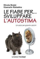 Le fiabe per sviluppare l'autostima. Un aiuto per grandi e piccini Le fiabe per sviluppare l'autostima. Un aiuto per grandi e piccini