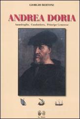 Andrea Doria. Ammiraglio, condottiero, principe di Genova Andrea Doria. Ammiraglio, condottiero, principe di Genova