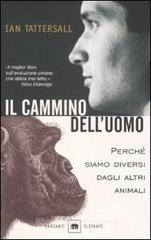Il cammino dell'uomo. Perch� siamo diversi dagli altri animali
