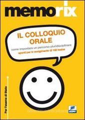 Il colloquio orale. Come impostare un percorso pluridisciplinare. Spunti per lo svolgimento di 100 tesine Il colloquio orale. Come impostare un percorso pluridisciplinare. Spunti per lo svolgimento di 100 tesine