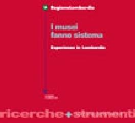 I musei fanno sistema. Esperienze in Lombardia I musei fanno sistema. Esperienze in Lombardia