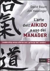 L' arte dell'aikido a uso dei manager. Leadership senza sforzo con i principi del randori