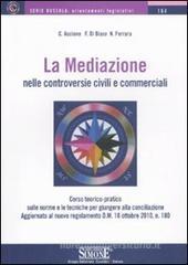 La mediazione nelle controversie civili e commerciali. Corso teorico-pratico sulle norme e le tecniche per giungere alla conciliazione La mediazione nelle controversie civili e commerciali. Corso teorico-pratico sulle norme e le tecniche per giungere alla conciliazione