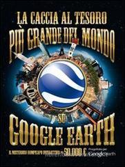 La caccia al tesoro pił grande del mondo su Google Earth La caccia al tesoro pił grande del mondo su Google Earth
