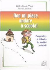 Non mi piace andare a scuola! Comprendere le difficolt� dei bambini e aiutarli