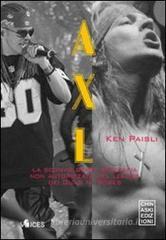 Axl. La sconvolgente biografia del leader dei Guns n'Roses