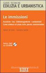 Le immissioni. Acustiche, gas, elettromagnetiche, condominiali. Come tutelarsi sul piano civile, penale, amministrativo. Con CD-ROM