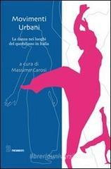 Movimenti urbani. La danza nei luoghi del quotidiano in Italia Movimenti urbani. La danza nei luoghi del quotidiano in Italia