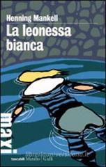 La leonessa bianca. Le inchieste del commissario Kurt Wallander vol.3 La leonessa bianca. Le inchieste del commissario Kurt Wallander vol.3
