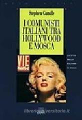 I comunisti italiani tra Hollywood e Mosca. La sfida della cultura di massa 1943-1991 I comunisti italiani tra Hollywood e Mosca. La sfida della cultura di massa 1943-1991