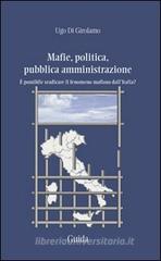 Mafie, politica, pubblica amministrazione. È possibile sradicare il fenomeno mafioso dall'Italia? Mafie, politica, pubblica amministrazione. È possibile sradicare il fenomeno mafioso dall'Italia?