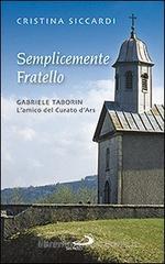 Confronta prezzi Semplicemente fratello. Gabriele Taborin. L amico del curato d Ars