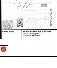 Modernità debole e diffusa. Il mondo del progetto all'inizio del XXI secolo Modernità debole e diffusa. Il mondo del progetto all'inizio del XXI secolo