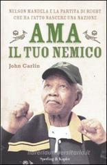 Ama il tuo nemico. Nelson Mandela e la partita di rugby che ha fatto nascere una nazione