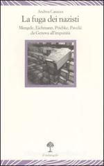 La fuga dei nazisti. Mengele, Eichmann, Priebke, Pavelic da Genova all'impunità La fuga dei nazisti. Mengele, Eichmann, Priebke, Pavelic da Genova all'impunità