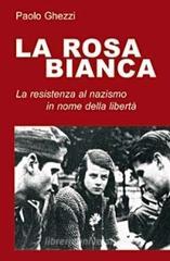 La rosa Bianca. Un gruppo di Resistenza al nazismo in nome della libertà La rosa Bianca. Un gruppo di Resistenza al nazismo in nome della libertà