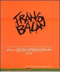 Il mezzo secolo di Franco Balan. Peintre e graphiste 1957-2011. Catalogo della mostra (Aosta, 28 maggio-23 ottobre 2011) Il mezzo secolo di Franco Balan. Peintre e graphiste 1957-2011. Catalogo della mostra (Aosta, 28 maggio-23 ottobre 2011)