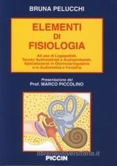 Elementi di fisiologia. Ad uso di logopedisti, tecnici audiometristi e audioprotesisti, specializzandi in otorinolaringoiatria e in audiometria e foniatria Elementi di fisiologia. Ad uso di logopedisti, tecnici audiometristi e audioprotesisti, specializzandi in otorinolaringoiatria e in audiometria e foniatria