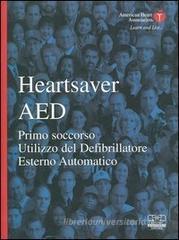Heartsaver AED. Primo soccorso, utilizzo del defibrillatore esterno automatico. Con CD-ROM Heartsaver AED. Primo soccorso, utilizzo del defibrillatore esterno automatico. Con CD-ROM