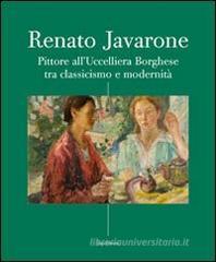 Renato Javarone. Pittore all'Uccelliera Borghese tra classicismo e modernit�