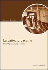 La cattedra vacante. Ettore Majorana: ingegno e misteri La cattedra vacante. Ettore Majorana: ingegno e misteri