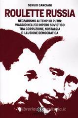 Roulette Russia. Neozarismo ai tempi di Putin: viaggio nell'ex impero sovietico tra corruzione, nostalgia e illusione democratica Roulette Russia. Neozarismo ai tempi di Putin: viaggio nell'ex impero sovietico tra corruzione, nostalgia e illusione democratica