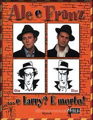 Ale e Franz... E Larry? È morto! Ale e Franz... E Larry? È morto!