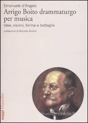 Arrigo Boito drammaturgo per musica. Idee, visioni, forma e battaglie