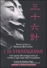 I 36 stratagemmi. L'arte segreta della strategia cinese per trionfare in ogni campo della vita quotidiana I 36 stratagemmi. L'arte segreta della strategia cinese per trionfare in ogni campo della vita quotidiana