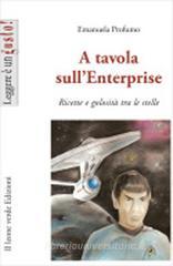 A tavola sull'Enterprise. Ricette e golosità tra le stelle A tavola sull'Enterprise. Ricette e golosità tra le stelle